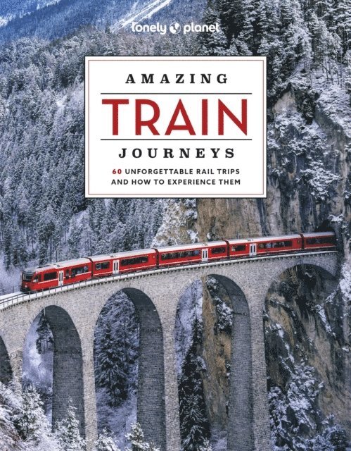 Lonely Planet Amazing Train Journeys 1