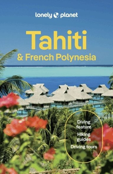 Lonely Planet, Jean-Bernard Carillet, Celeste Brash, Ashley Harrell, Rachel Moore, Yan Piersegaele, Tiare Tuuhia, Lonely Planet - Lonely Planet Tahiti & French Polynesia, Häftad
