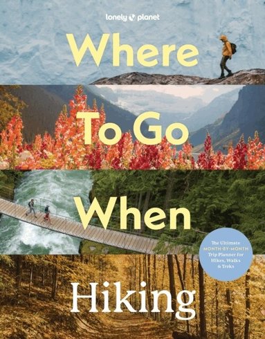 Lonely Planet - Lonely Planet Where To Go When: Hiking, Inbunden