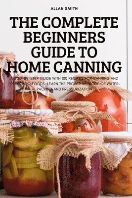Allan Smith - Complete Beginners Guide to Home Canning, Häftad
