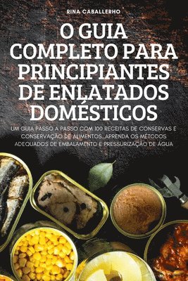 bokomslag O Guia Completo Para Principiantes de Enlatados Domsticos