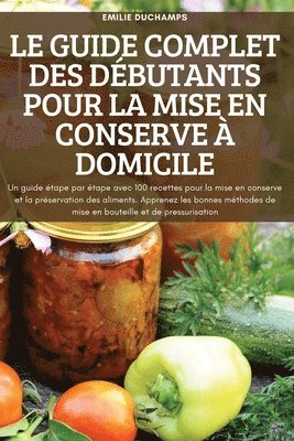 Emilie Duchamps, EMILIE DUCHAMPS - Guide Complet Des Débutants Pour La Mise En Conserve À Domicile, Häftad