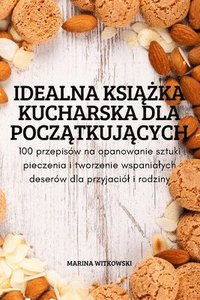 bokomslag Idealna Ksi&#260;&#379;ka Kucharska Dla Pocz&#260;tkuj&#260;cych