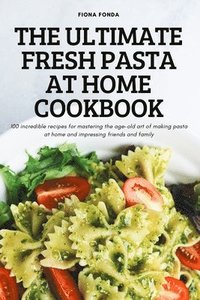 bokomslag The Ultimate Fresh Pasta at Home Cookbook