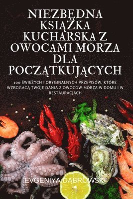 bokomslag Niezb&#280;dna Ksi&#260;&#379;ka Kucharska Z Owocami Morza Dla Pocz&#260;tkuj&#260;cych