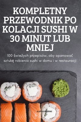bokomslag Kompletny Przewodnik Po Kolacji Sushi W 30 Minut Lub Mniej