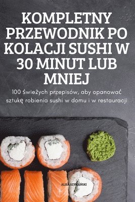 Alisa SzymaŃski, Alisa SzymaŃski, ALISA SZYMANSKI, Alisa Szyma¿Ski - Kompletny Przewodnik Po Kolacji Sushi W 30 Minut Lub Mniej, Häftad