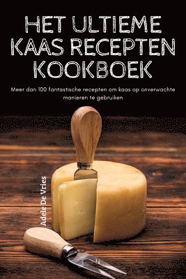 Het Ultieme Kaas Recepten Kookboek 1