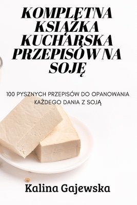 bokomslag Kompletna Ksi&#260;&#379;ka Kucharska Przepisw Na Soj&#280;