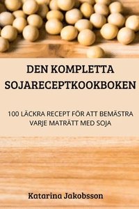 bokomslag Den Kompletta Sojareceptkookboken