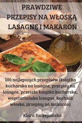 bokomslag Prawdziwe Przepisy Na Wlosk&#260; Lasagn&#280; I Makaron