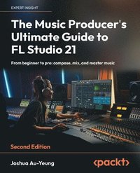 bokomslag The Music Producer's Ultimate Guide to FL Studio 21
