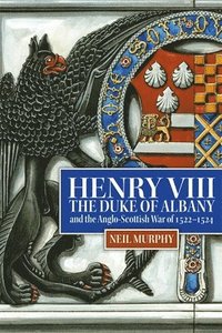 bokomslag Henry VIII, the Duke of Albany and the Anglo-Scottish War of 1522-1524