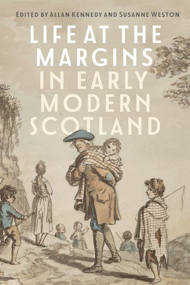 Allan Kennedy, Susanne Weston - Life at the Margins in Early Modern Scotland, Inbunden