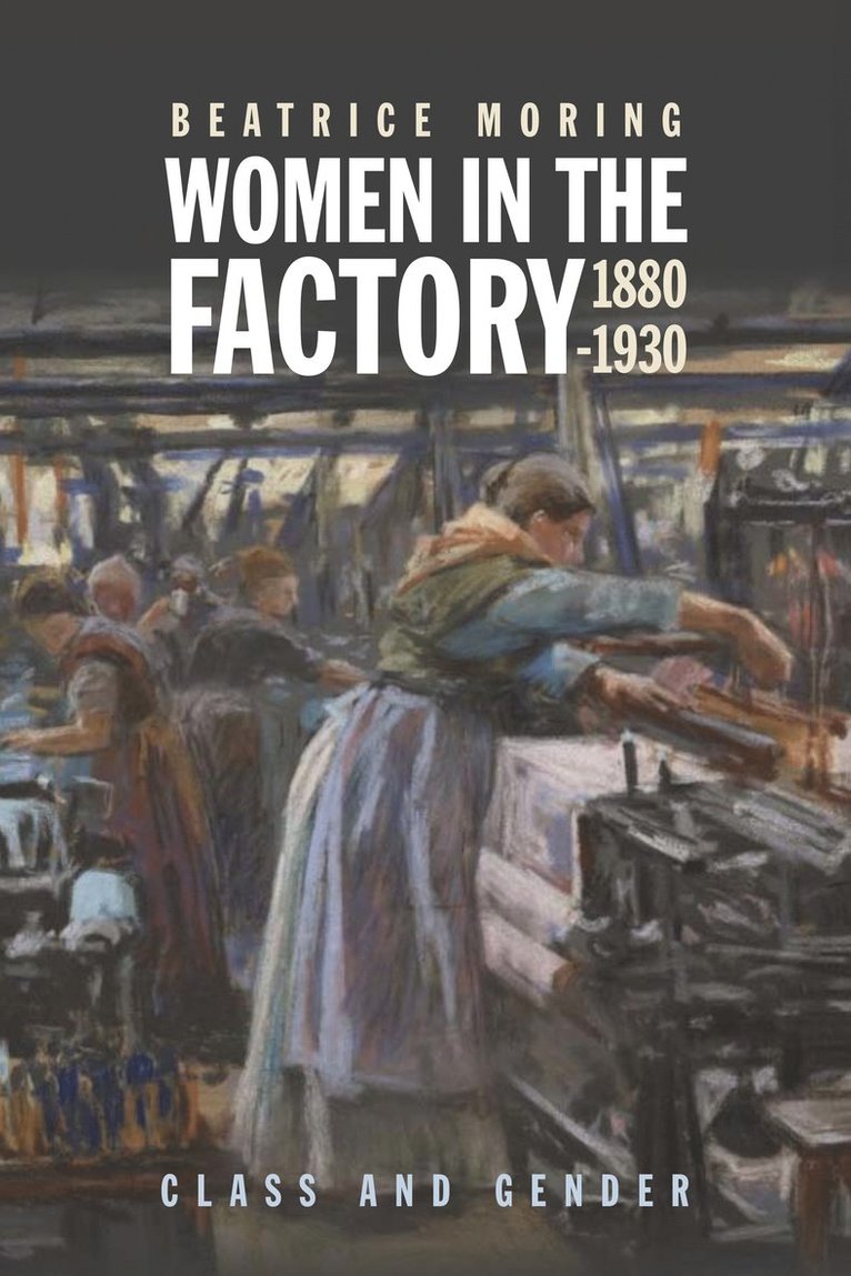 Beatrice Moring, Beatrice (Person) Moring - Women in the Factory, 1880-1930, Inbunden