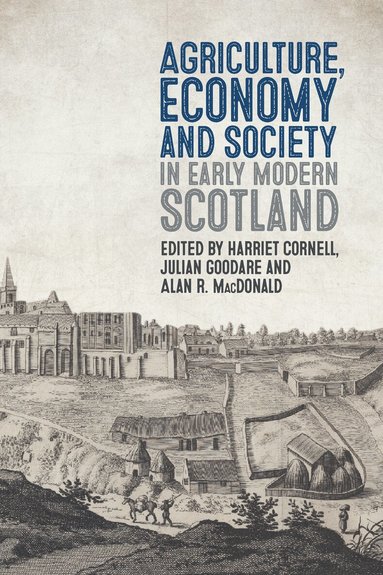 Harriet Cornell, Julian Goodare, Alan R. MacDonald - Agriculture, Economy and Society in Early Modern Scotland, Inbunden