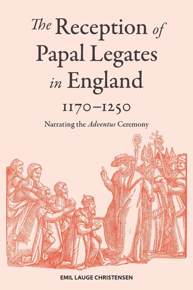 Emil Lauge Christensen - Reception of Papal Legates in England, 1170-1250, Inbunden