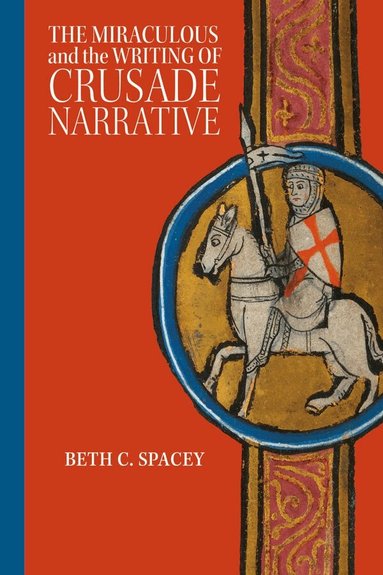 Beth C. Spacey - Miraculous and the Writing of Crusade Narrative, Häftad