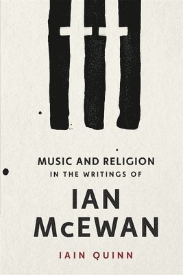 Iain Quinn - Music and Religion in the Writings of Ian McEwan, Inbunden