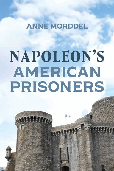 Anne Morddel - Napoleon's American Prisoners, Inbunden