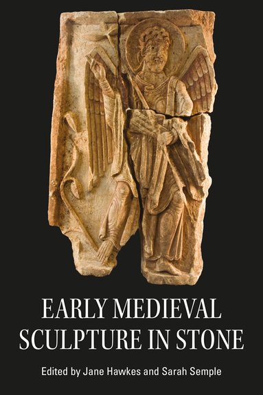 Sarah Semple, Jane Hawkes - Early Medieval Sculpture in Stone, Inbunden