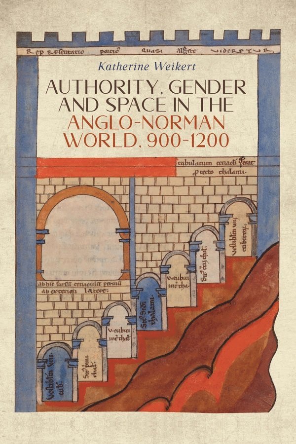 Katherine Weikert - Authority, Gender and Space in the Anglo-Norman World, 900-1200, Häftad