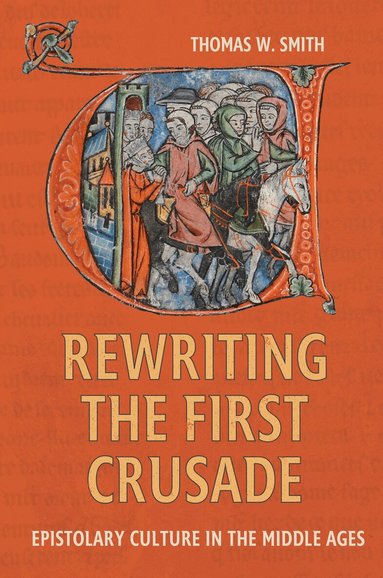 Thomas W Smith - Rewriting the First Crusade, Inbunden