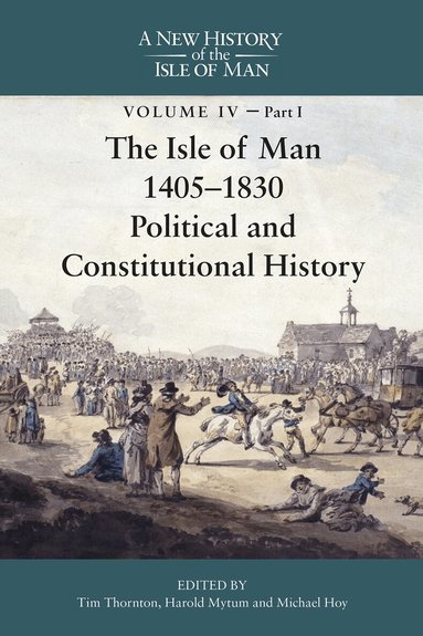 Tim Thornton, Harold Mytum, Michael Hoy - Isle of Man, 1405-1830 - Political and Constitutional History, Inbunden