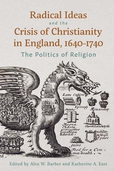 Alex W. Barber, Katherine A. East - Radical Ideas and the Crisis of Christianity in England, 1640-1740, Inbunden