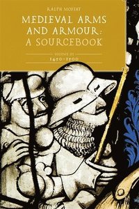 bokomslag Medieval Arms and Armour: A  Sourcebook. Volume III: 1450-1500