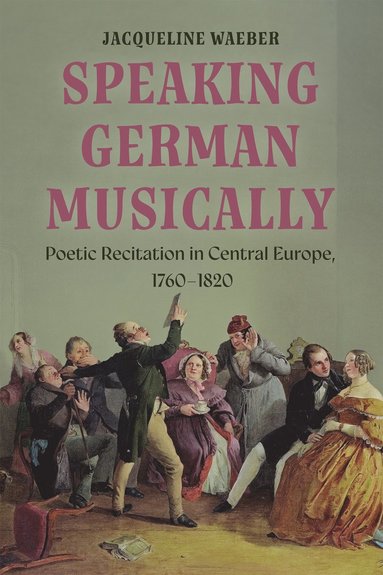 bokomslag Speaking German Musically: Poetic Recitation in Central Europe, 1760-1820