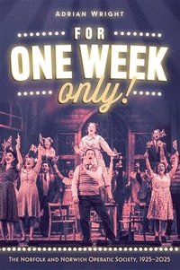 bokomslag For One Week Only!: The Norfolk and Norwich Operatic Society, 19252025