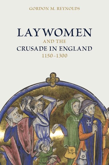 Gordon M Reynolds - Laywomen and the Crusade in England, 1150-1300, Inbunden