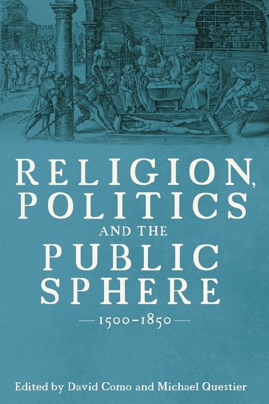 David R. Como, Michael Questier - Religion, Politics and the Public Sphere, 1500-1850, Inbunden
