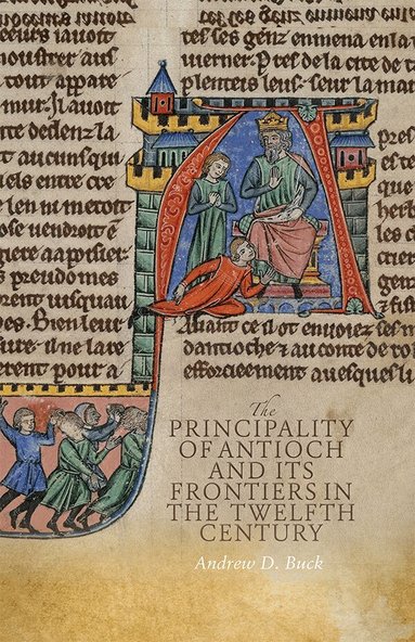 Andrew D Buck - Principality of Antioch and its Frontiers in the Twelfth Century, Häftad