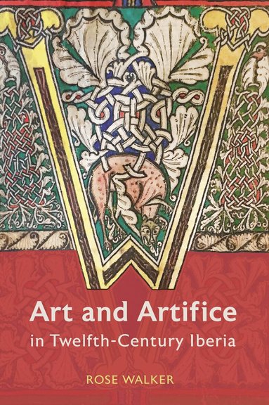 Rose Walker - Art and Artifice in Twelfth-Century Iberia, Inbunden