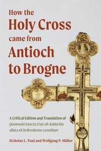 bokomslag How the Holy Cross came from Antioch to Brogne
