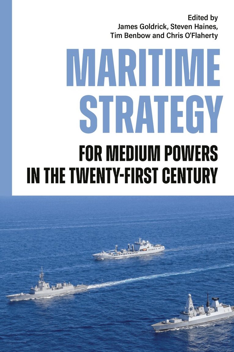 Steven Haines, James Goldrick, Tim Benbow, Chris O'Flaherty - Maritime Strategy for Medium Powers in the Twenty-First Century, Inbunden