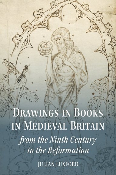 Julian Luxford - Drawings in Books in Medieval Britain from the Ninth Century to the Reformation, Inbunden