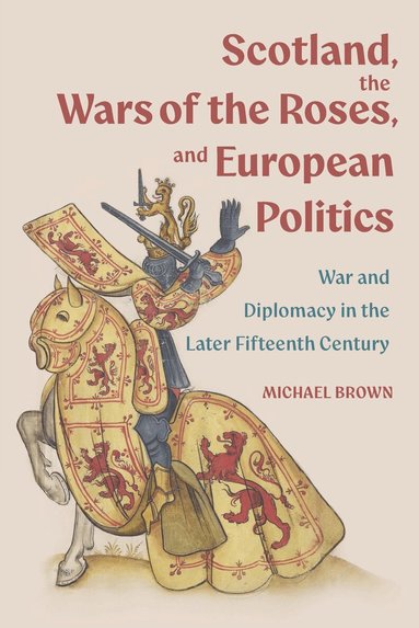 Michael H Brown - Scotland, the Wars of the Roses, and European Politics, Inbunden