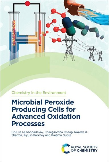 Dhruva Mukhopadhyay, Changsomba Chang, Rakesh K Sharma, Piyush Parkhey, Pratima Gupta - Microbial Peroxide Producing Cells for Advanced Oxidation Processes, Inbunden