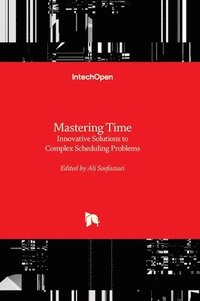 bokomslag Mastering Time - Innovative Solutions to Complex Scheduling Problems