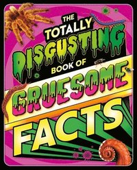 bokomslag The Totally Disgusting Book of Gruesome Facts: A Photographic Encyclopedia Featuring All Things Icky