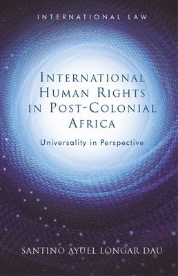 Santino Ayuel Longar Dau - International Human Rights in Post-Colonial Africa, Inbunden