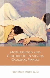 bokomslag Motherhood and Childhood in Silvina Ocampos Works