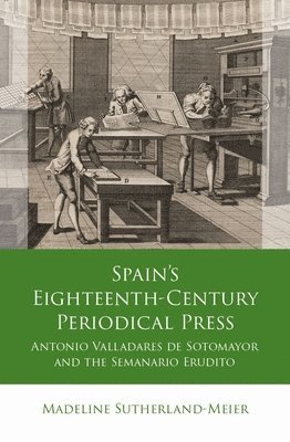 Madeline Sutherland-Meier - Spain's Eighteenth-Century Periodical Press, Inbunden