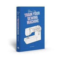 bokomslag How to Train Your Sewing Machine