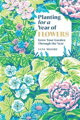 Jane Moore - Planting for a Year of Flowers, Inbunden