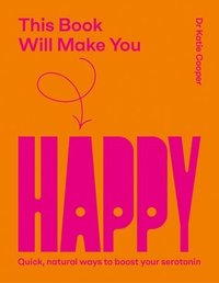 bokomslag This Book Will Make You Happy: How to Boost Your Serotonin Every Day