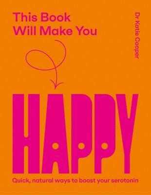 bokomslag This Book Will Make You Happy: How to Boost Your Serotonin Every Day